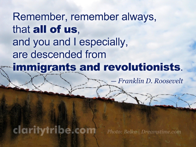 Remember, remember always, that all of us, and you and I especially, are descended from immigrants and revolutionists.