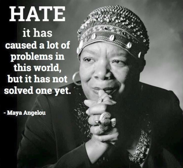 Hate has caused a lot of problems in this world, but it has not solved one yet.